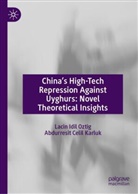 Abdurresit Celil Karluk, Abdurresit Karluk, Lacin Idil Oztig - China's High-Tech Repression Against Uyghurs: Novel Theoretical Insights