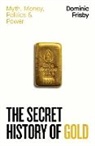 Dominic Frisby, Frisby Dominic - The Secret History of Gold