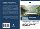 Tayyab Ashfaq, Bila, Muhammad Bilal, Syed Mubashar Hussain Gardazi - Adsorption zur Entfernung von Farbstoffen: Aktueller Stand und zukünftige Perspektiven