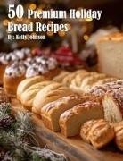 Kelly Johnson - 50 Premium Holiday Bread Recipes