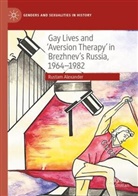 Rustam Alexander - Gay Lives and 'Aversion Therapy' in Brezhnev's Russia, 1964-1982