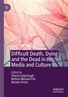 Sharon Coleclough, Bethan Michael-Fox, Renske Visser - Difficult Death, Dying and the Dead in Media and Culture