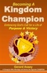 Gerard Assey - Becoming A Kingdom Champion Embracing God's Call for a Life of Purpose & Victory