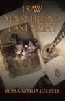 Roma Maria Celeste - I SAW YOUR FRIEND LAST NIGHT