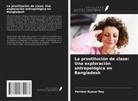 Parimal Kumar Roy - La prostitución de clase: Una exploración antropológica en Bangladesh