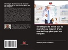 Anthony van Eeckhout, Anthony Van Eeckhout - Stratégie de mise sur le marché au moyen d'un marketing géré par les risques