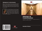 Rochelle Foltram - Idéologie de l'extermination