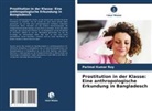 Parimal Kumar Roy - Prostitution in der Klasse: Eine anthropologische Erkundung in Bangladesch