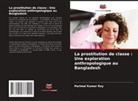 Parimal Kumar Roy - La prostitution de classe : Une exploration anthropologique au Bangladesh
