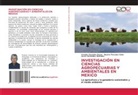 Arnoldo González Reyna, Javier Hernández Meléndez, Nazario Pescador Salas - INVESTIGACIÓN EN CIENCIAS AGROPECUARIAS Y AMBIENTALES EN MEXICO