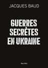 Jacques Baud - Guerres secrètes en Ukraine