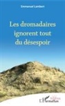 Emmanuel Lambert - Les dromadaires ignorent tout du désespoir