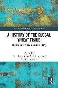 Marco Fumian Bertilorenzi,  Bertilorenzi Marco, Carlo Fumian, Giovanni Gozzini - History of the Global Wheat Trade - Actors and Dynamics (1840-1914)