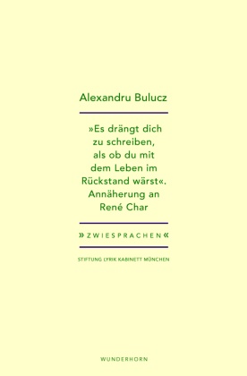 Alexandru Bulucz, Holger Pils - "Es drängt dich zu schreiben, als ob du mit dem Leben im Rückstand wärst" Annäherung an René Char