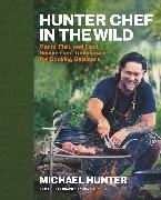 Michael Hunter - Hunter Chef in the Wild Game, Fish, and Fowl Recipes and Techniques for Cooking Outdoors