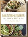 Josephine Cornelsen - Multizerkleinerer Kochbuch: Die leckersten Rezepte für den Multizerkleinerer für jeden Geschmack und Anlass - inkl. Fingerfood, Pestos, Frozen Joghurt, Dips uvm