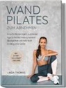 Linda Thomas - Express Wandpilates zum Abnehmen: In nur 10 Minuten täglich zu schlanker Figur, aufrechter Haltung, besserer Beweglichkeit und mehr Kraft im Alltag ohne Geräte -inkl. 21-Tage-"Fit & Straff"-Challenge