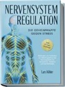 Lars Köhler - Nervensystem Regulation: Die Geheimwaffe gegen Stress - Methoden und Techniken zur Selbstregulation des Nervensystems für Stressabbau, Resilienz und Wohlbefinden – inkl. 21 Tage-Challenge