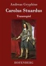 Andreas Gryphius - Carolus Stuardus