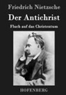 Friedrich Nietzsche, Friedrich Nietzsche - Der Antichrist