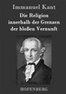 Immanuel Kant - Die Religion innerhalb der Grenzen der bloßen Vernunft