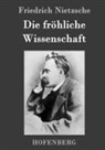 Friedrich Nietzsche - Die fröhliche Wissenschaft