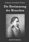 Johann Gottlieb Fichte - Die Bestimmung des Menschen