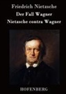 Friedrich Nietzsche - Der Fall Wagner / Nietzsche contra Wagner