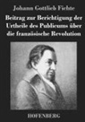 Johann Gottlieb Fichte, Johann Gottlieb Fichte - Beitrag zur Berichtigung der Urtheile des Publicums über die französische Revolution