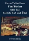 Marcus Tullius Cicero, Marcus Tullius Cicero - Fünf Bücher über das höchste Gut und Übel