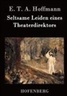E T A Hoffmann, E.T.A. Hoffmann - Seltsame Leiden eines Theaterdirektors