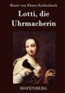 Marie Von Ebner-Eschenbach - Lotti, die Uhrmacherin