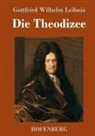 Gottfried Wilhelm Leibniz - Die Theodizee