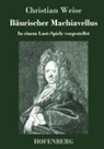 Christian Weise - Bäurischer Machiavellus