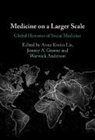 Ann Kveim (University of Oslo) Greene Lie, Anne Kveim (University of Oslo) Greene Lie, Warwick Anderson, Anderson Warwick, Jeremy A Greene, Jeremy A. Greene... - Medicine on a Larger Scale