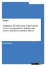 Anonym, Anonymous - Framing in the Discourse of the Climate Crisis. A Comparison of Political and Activist Narratives and their Effects