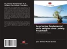 João Batista Mulato Santos - Le principe fondamental de la religion chez Ludwig Feuerbach