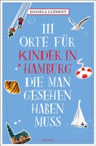 Daniela Clément - 111 Orte für Kinder in Hamburg, die man gesehen   haben muss
