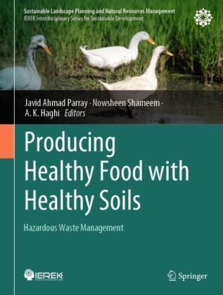 A. K. Haghi, A K Haghi, Javid A. Parray, Javid Ahmad Parray, Nowsheen Shameem - Producing Healthy Food with Healthy Soils Hazardous Waste Management