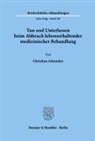 Christian Schneider - Tun und Unterlassen beim Abbruch lebenserhaltender medizinischer Behandlung.