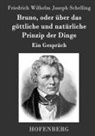 Friedrich Wilhelm Joseph Schelling - Bruno, oder über das göttliche und natürliche Prinzip der Dinge