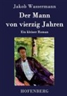 Jakob Wassermann - Der Mann von vierzig Jahren