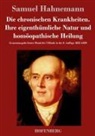 Samuel Hahnemann - Die chronischen Krankheiten. Ihre eigenthümliche Natur und homöopathische Heilung