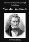 Friedrich Wilhelm Joseph Schelling - Von der Weltseele