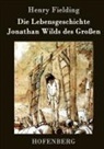 Henry Fielding - Die Lebensgeschichte Jonathan Wilds des Großen