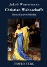 Jakob Wassermann - Christian Wahnschaffe