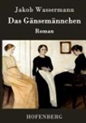 Jakob Wassermann - Das Gänsemännchen