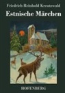 Friedrich Reinhold Kreutzwald - Estnische Märchen