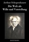 Arthur Schopenhauer - Die Welt als Wille und Vorstellung
