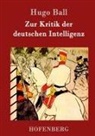 Hugo Ball, Hugo Ball - Zur Kritik der deutschen Intelligenz